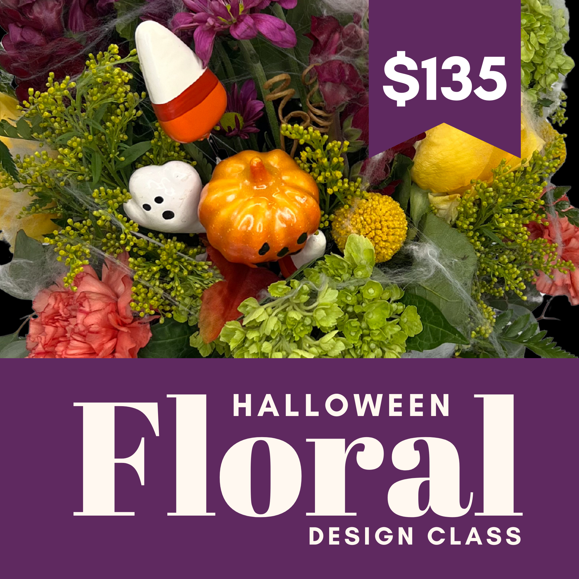 "Creep'n It Real" Halloween Floral Design Class